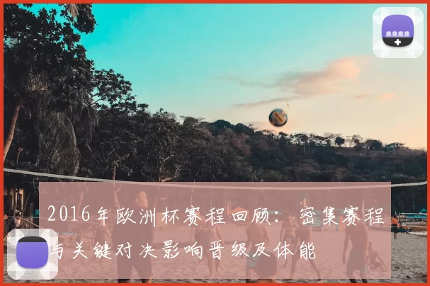 2016年欧洲杯赛程回顾：密集赛程与关键对决影响晋级及体能