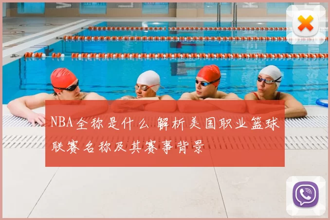 NBA全称是什么 解析美国职业篮球联赛名称及其赛事背景