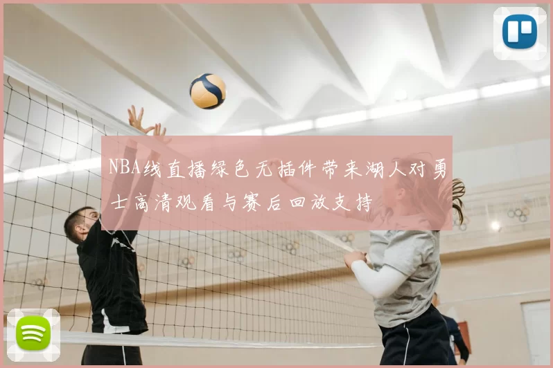 NBA线直播绿色无插件带来湖人对勇士高清观看与赛后回放支持