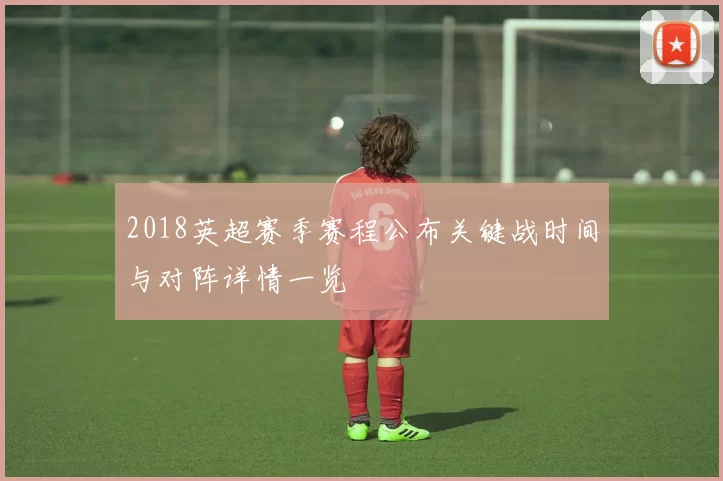 2018英超赛季赛程公布关键战时间与对阵详情一览