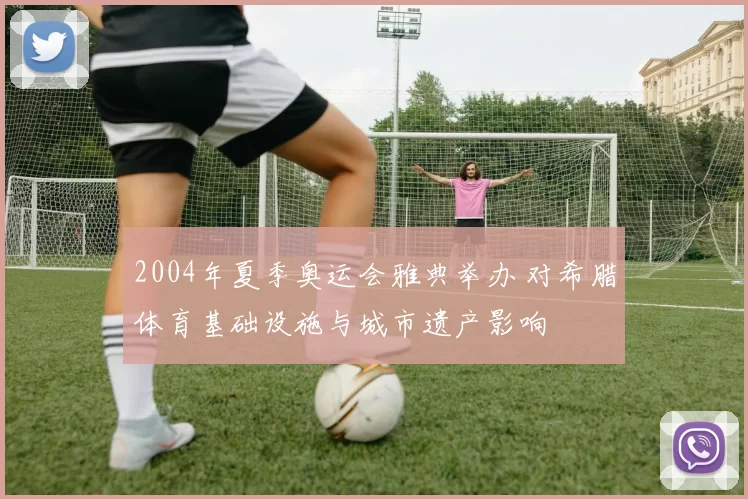 2004年夏季奥运会雅典举办 对希腊体育基础设施与城市遗产影响